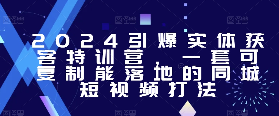 2024引爆实体获客特训营，​一套可复制能落地的同城短视频打法_泡桐学堂