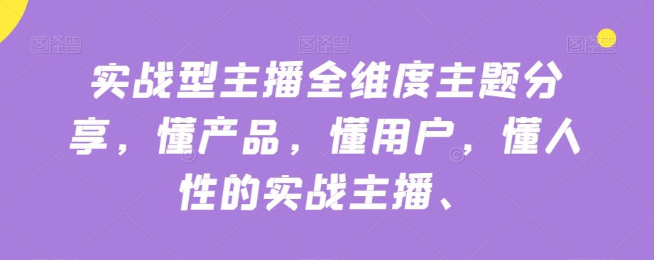 实战型主播全维度主题分享，懂产品，懂用户，懂人性的实战主播_泡桐学堂
