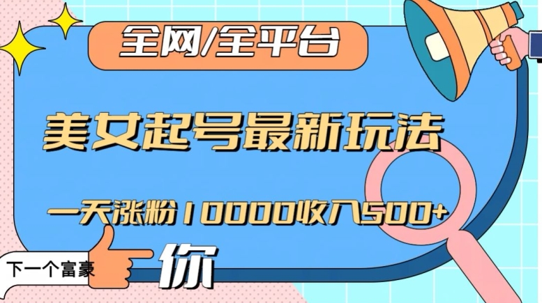 全网，全平台，美女起号最新玩法一天涨粉10000收入500+【揭秘】_泡桐学堂
