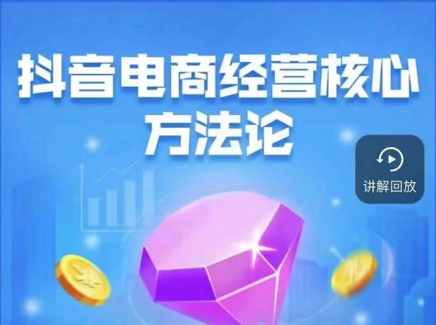 抖音电商经营核心方法论，18节课教你玩转直播带货，巨量学精品课_泡桐学堂