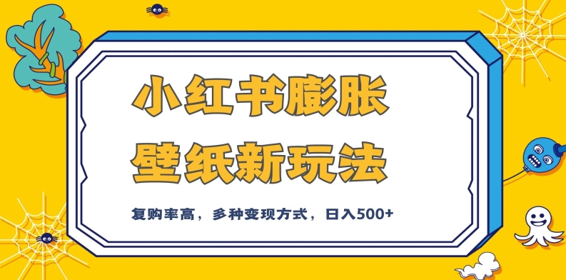 小红书膨胀壁纸新玩法，前端引流前端变现，后端私域多种组合变现方式，入500+【揭秘】_泡桐学堂