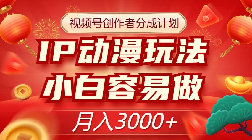 视频号创作者分成计划，IP动漫玩法，小白容易做，月入3000+【揭秘】_泡桐学堂