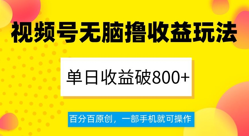 视频号无脑撸收益玩法，单日收益破800+，百分百原创，一部手机就可操作【揭秘】_泡桐学堂