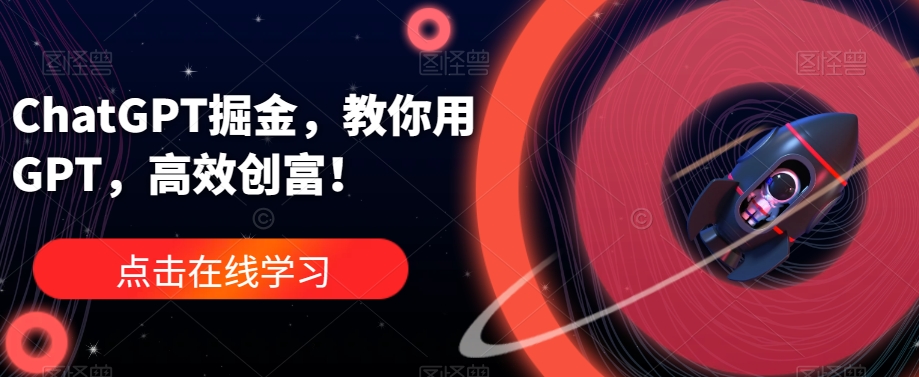 ChatGPT掘金，教你用GPT，高效创富！_泡桐学堂