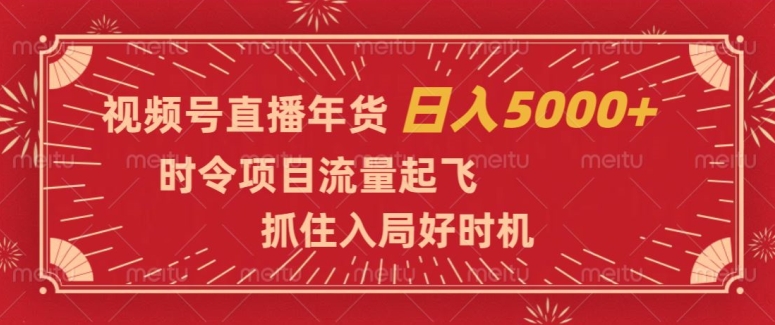 视频号直播年货，时令项目流量起飞，抓住入局好时机，日入5000+【揭秘】_泡桐学堂