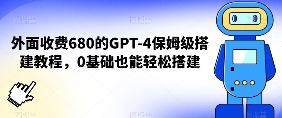 外面收费680的GPT-4保姆级搭建教程，0基础也能轻松搭建【揭秘】_泡桐学堂