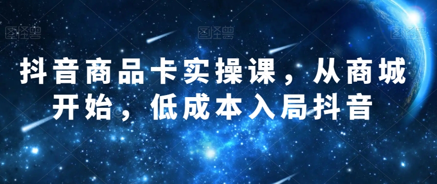 抖音商品卡实操课，从商城开始，低成本入局抖音_泡桐学堂