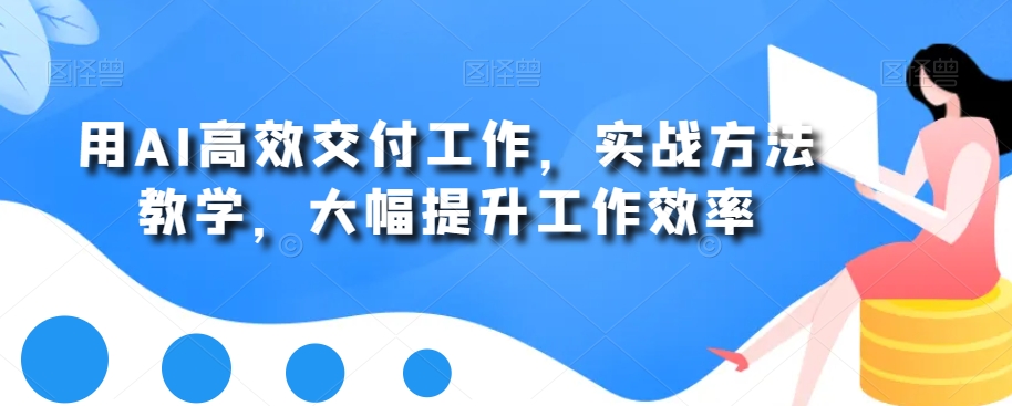 用AI高效交付工作，实战方法教学，大幅提升工作效率_泡桐学堂