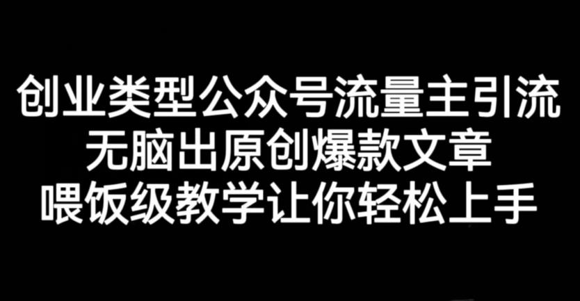 创业类型公众号流量主引流项目，无脑出原创爆款文章，喂饭级教学让你轻松上手【揭秘】_泡桐学堂