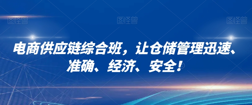 电商供应链综合班，让仓储管理迅速、准确、经济、安全！_泡桐学堂