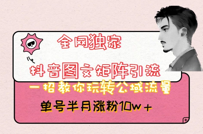 全网独家抖音图文矩阵引流，一招教你玩转公域流量，单号半月涨粉10w+【揭秘】_泡桐学堂