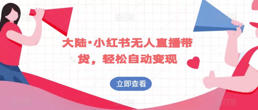 大陆·小红书无人直播带货，轻松自动变现_泡桐学堂