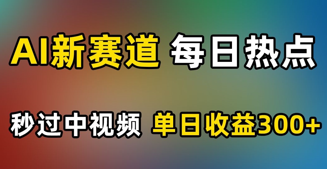 AI新赛道，每日热点，秒过中视频，单日收益300+【揭秘】_泡桐学堂