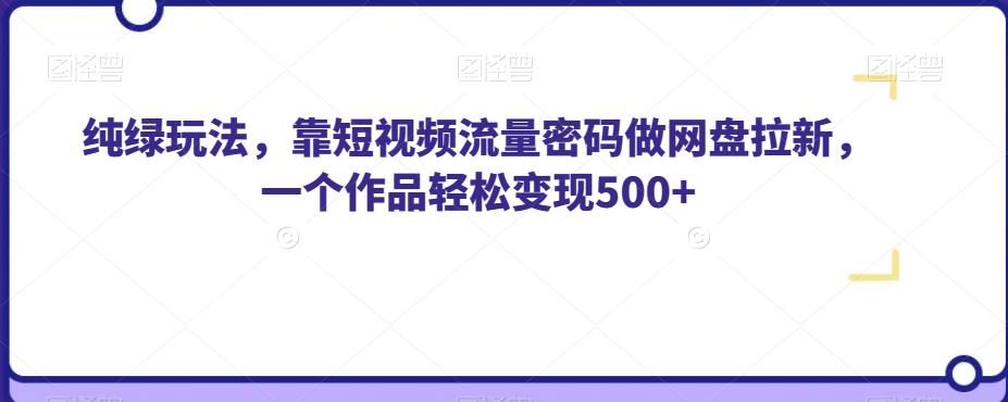 纯绿玩法，靠短视频流量密码做网盘拉新，一个作品轻松变现500+【揭秘】_泡桐学堂