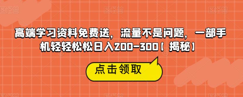 高端学习资料免费送，流量不是问题，一部手机轻轻松松日入200-300【揭秘】_泡桐学堂