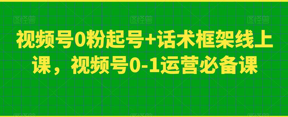 视频号0粉起号+话术框架线上课，视频号0-1运营必备课_泡桐学堂