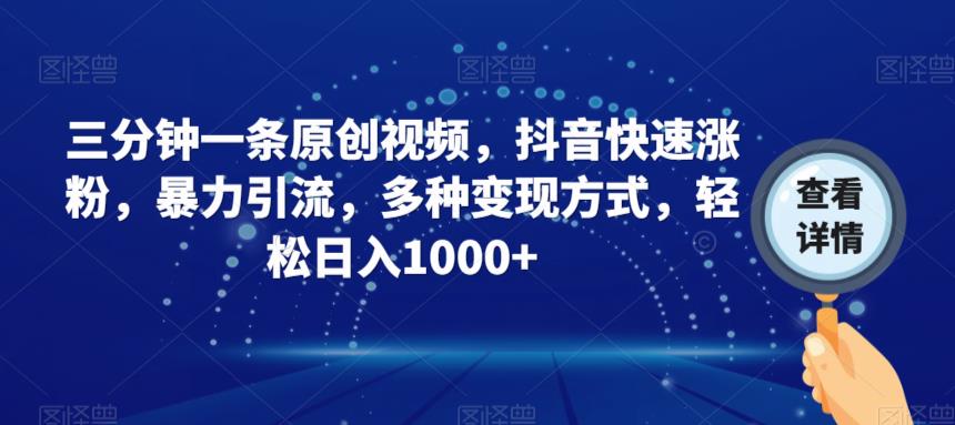 三分钟一条原创视频，抖音快速涨粉，暴力引流，多种变现方式，轻松日入1000+【揭秘】_泡桐学堂