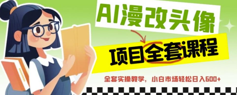 AI漫改头像全套课程，实操变现，小白轻轻松松日入600+_泡桐学堂