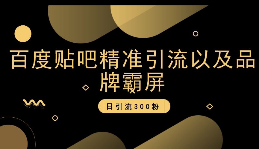 百度贴吧精准引流以及品牌霸屏，日引流300粉【揭秘】_泡桐学堂