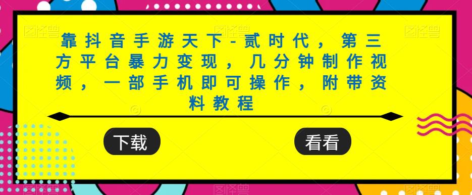 靠抖音手游天下-贰时代，第三方平台暴力变现，几分钟制作视频，一部手机即可操作，附带资料教程_泡桐学堂