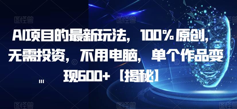 AI项目的最新玩法，100%原创，无需投资，不用电脑，单个作品变现600+【揭秘】_泡桐学堂