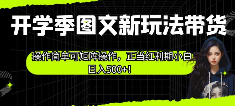 开学季图文新玩法带货，操作简单可矩阵操作，正当红利期小白日入500+！【揭秘】_泡桐学堂