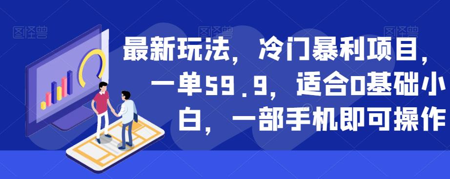 最新玩法，冷门暴利项目，一单59.9，适合0基础小白，一部手机即可操作【揭秘】_泡桐学堂