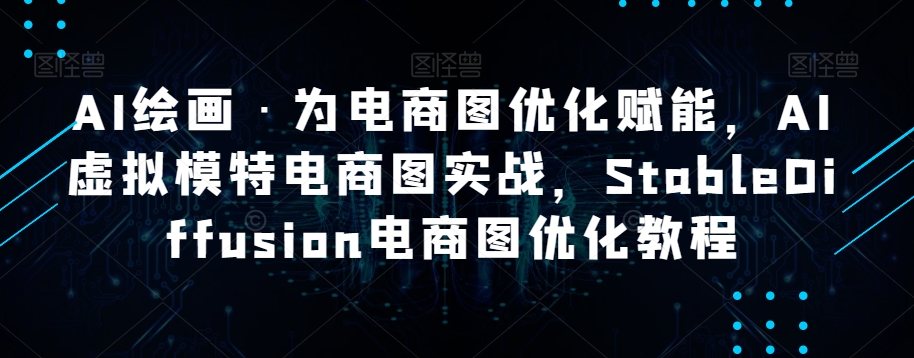 AI绘画·为电商图优化赋能，AI虚拟模特电商图实战，StableDiffusion电商图优化教程_泡桐学堂