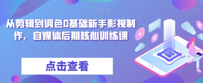 从剪辑到调色0基础新手影视制作，自媒体后期核心训练课_泡桐学堂