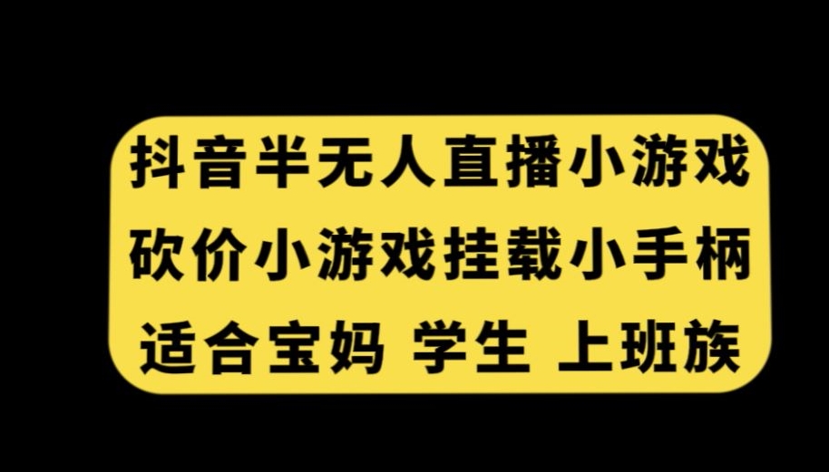 抖音半无人直播砍价小游戏，挂载游戏小手柄，适合宝妈学生上班族【揭秘】_泡桐学堂