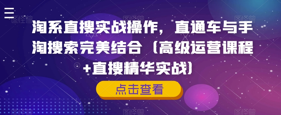 淘系直搜实战操作，直通车与手淘搜索完美结合（高级运营课程+直搜精华实战）_泡桐学堂