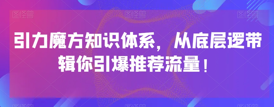 引力魔方知识体系，从底层逻‮带辑‬你引爆‮荐推‬流量！_泡桐学堂
