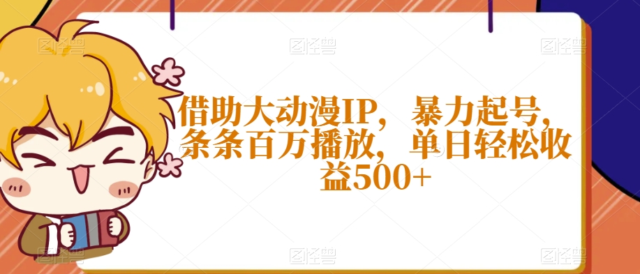 借助大动漫IP，暴力起号，条条百万播放，单日轻松收益500+【揭秘】_泡桐学堂
