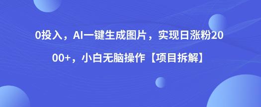 0投入，AI一键生成图片，实现日涨粉2000+，小白无脑操作【项目拆解】_泡桐学堂