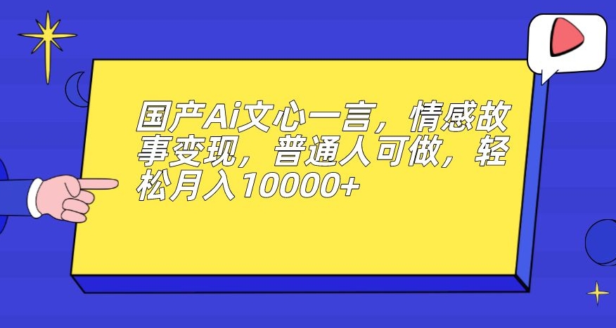 国产Ai文心一言，情感故事变现，普通人可做，轻松月入10000+【揭秘】_泡桐学堂