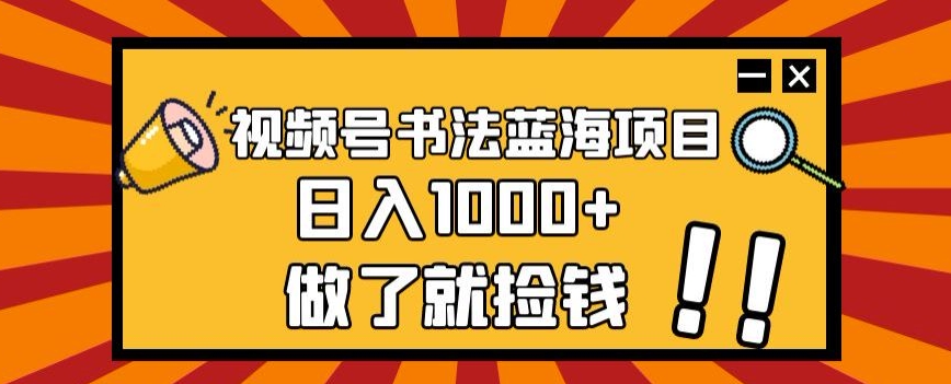 视频号书法蓝海项目，玩法简单，日入1000+【揭秘】_泡桐学堂