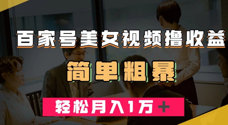 百家号美女视频撸收益，几分钟一条视频，轻松月入万元【揭秘】_泡桐学堂