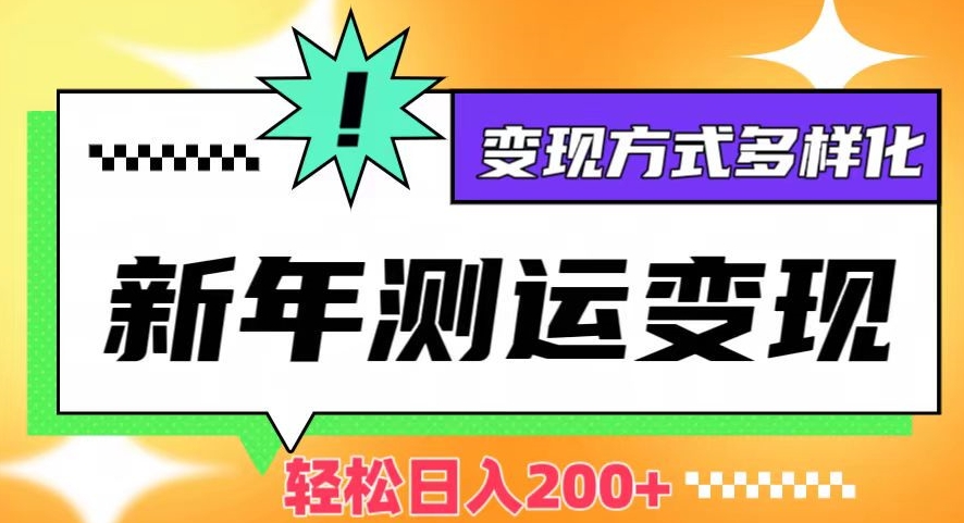 新年运势测试变现，日入200+，几分钟一条作品，变现方式多样化【揭秘】_泡桐学堂