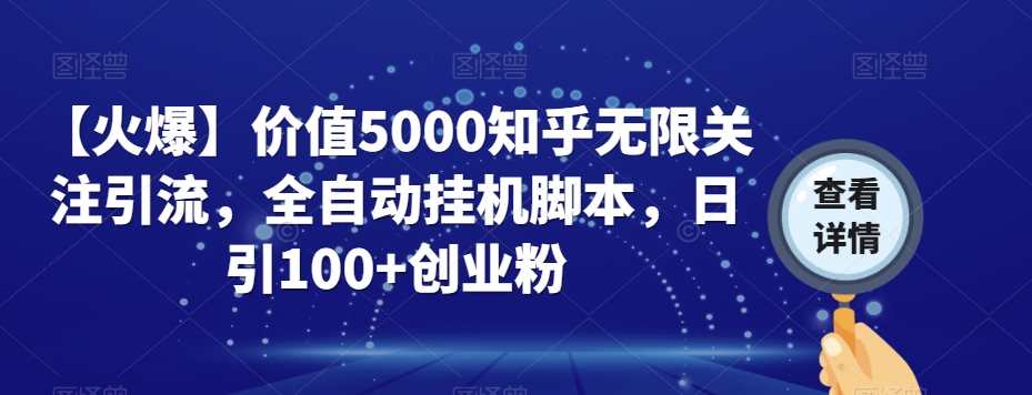 【火爆】价值5000知乎无限关注引流，全自动挂机脚本，日引100+创业粉_泡桐学堂