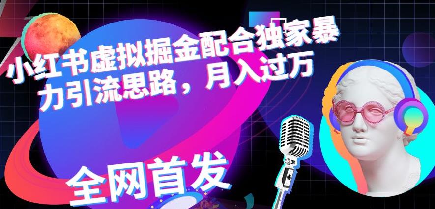 小红书虚拟掘金配合独家首发暴力引流思路，月入过万【揭秘】_泡桐学堂
