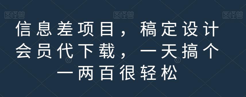 信息差项目，稿定设计会员代下载，一天搞个一两百很轻松【揭秘】_泡桐学堂