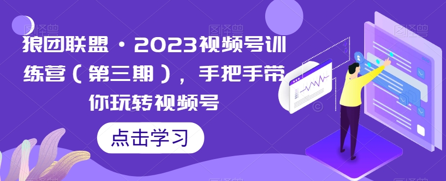 狼团联盟·2023视频号训练营（第三期），手把手带你玩转视频号_泡桐学堂