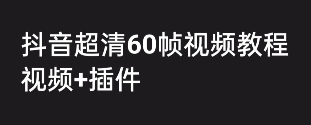 外面收费2300的抖音高清60帧视频教程，保证你能学会如何制作视频（教程+插件）_泡桐学堂