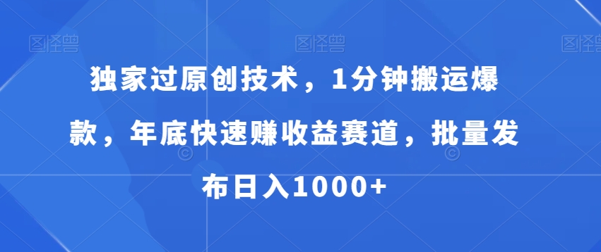 独家过原创技术，1分钟搬运爆款，年底快速赚收益赛道，批量发布日入1000+【揭秘】_泡桐学堂
