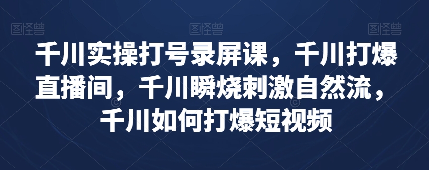 千川实操打号录屏课，千川打爆直播间，千川瞬烧刺激自然流，千川如何打爆短视频_泡桐学堂