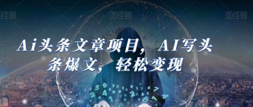 Ai头条文章项目，AI写头条爆文，轻松变现_泡桐学堂