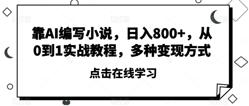 靠AI编写小说，日入800+，从0到1实战教程，多种变现方式【揭秘】_泡桐学堂