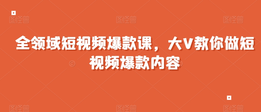 全领域短视频爆款课，全网两千万粉丝大V教你做短视频爆款内容_泡桐学堂