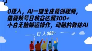 0投入，AI一键生成原创视频，撸视频号日收益达到300+小白无脑搬运操作，动脑的教给AI【揭秘】_泡桐学堂
