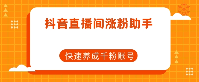 抖音直播间涨粉助手，快速养成千粉账号_泡桐学堂